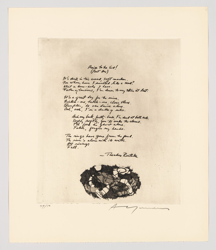 This is an image of a printed artwork featuring a poem titled "Praise to the End!" by Theodore Roethke, with a small abstract etching below the text. The poem is handwritten in black ink, and the etching consists of dark, interwoven lines and shapes. The artist's signature is present at the bottom right of the page, and there is a fraction (37/50) indicating the print number in the edition at the bottom left. The paper has a warm, off-white tone, and the artwork is centered with a wide margin around it.