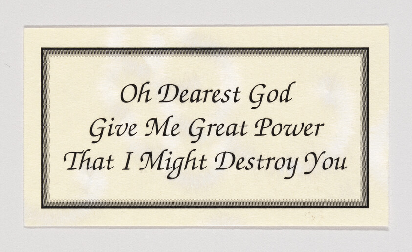 A cream card with a decorative border reading "Oh Dearest God Give Me Great Power That I Might Destroy You."