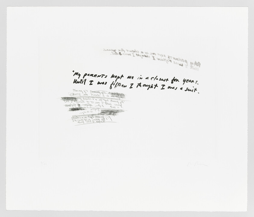 A piece of artwork featuring a handwritten statement that reads, "My parents kept me in a closet for years, until I was fifteen I thought I was a shirt," with several lines of text beneath it heavily scribbled out, making them illegible. The text and scribbling are centralized on a white background. There is a signature and edition number at the bottom left corner.