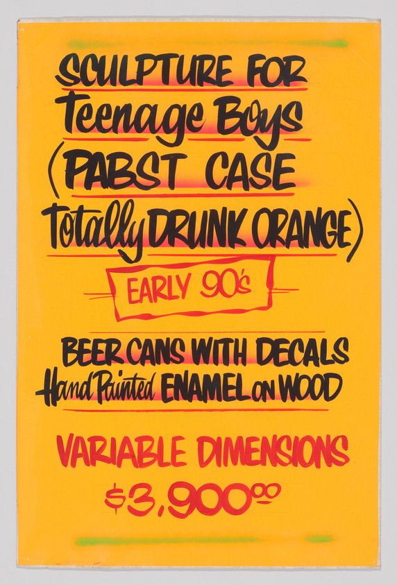 A brightly colored artwork with text in black and red on a vivid orange background. The text reads "SCULPTURE FOR Teenage Boys (PABST CASE Totally Drunk Orange) EARLY 90's BEER CANS WITH DECALS Hand Painted ENAMEL on Wood VARIABLE DIMENSIONS $3,900." The style of the lettering is informal and bold, reminiscent of graffiti or hand-painted signs.