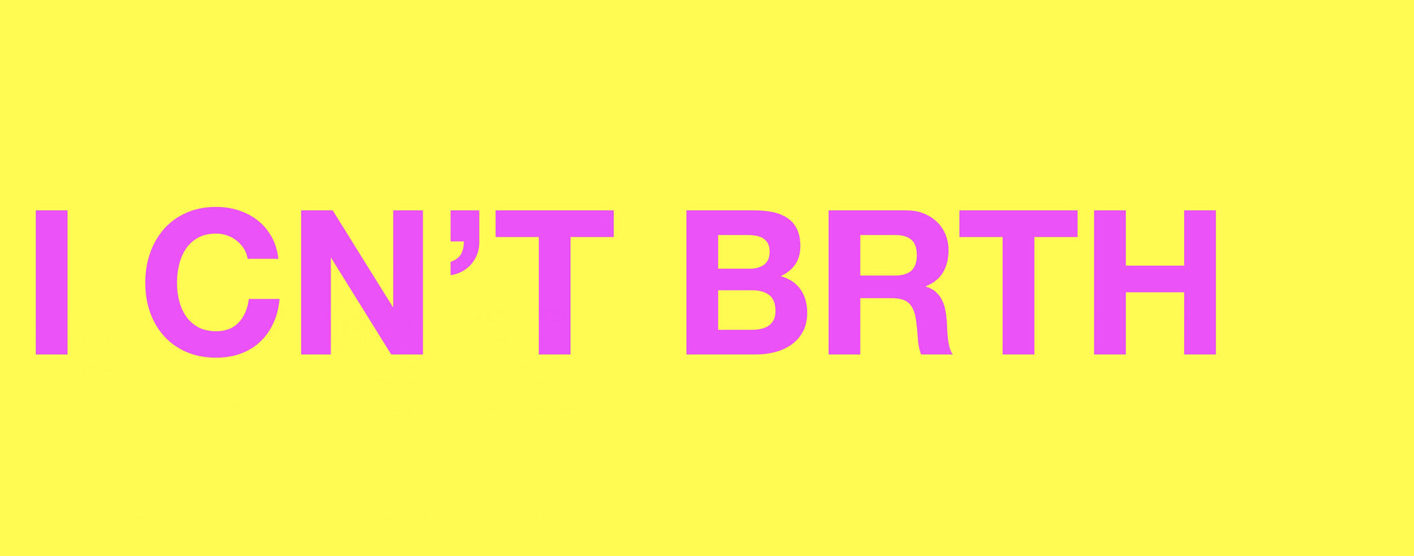 Pink text reading "I CN'T BRTH" on a yellow background.