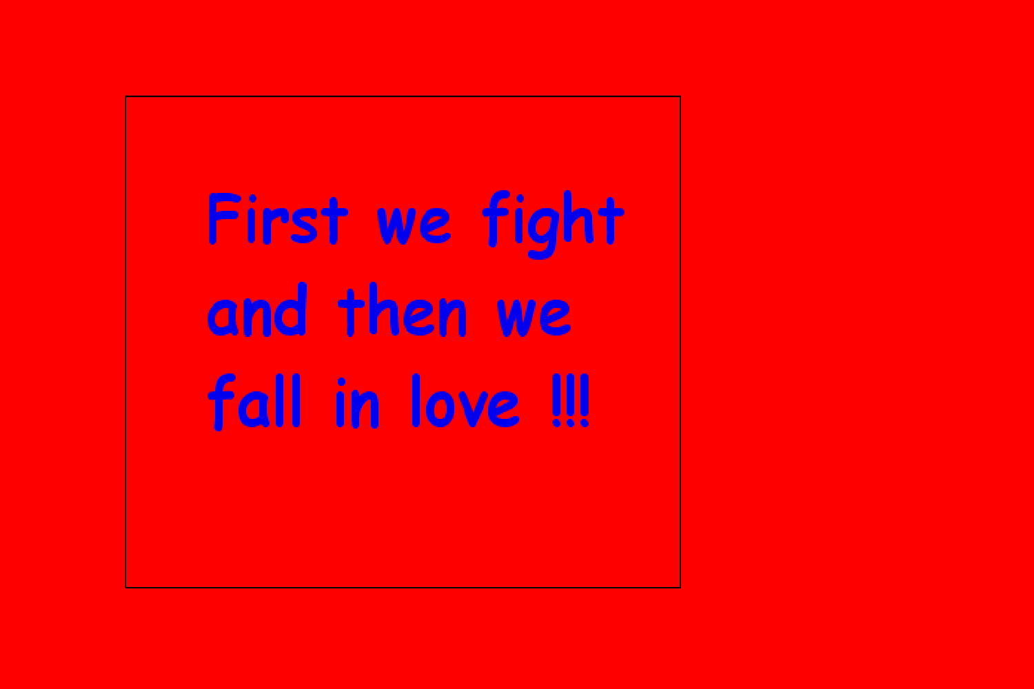Screenshot of a webpage that is entirely red, with a square inset towards the middle, with blue text inside that says First we fight and then we fall in love !!!